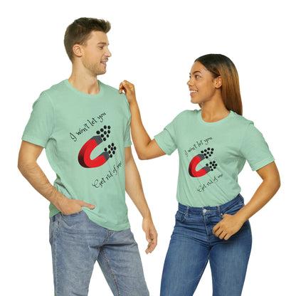 Unisex Jersey Short Sleeve and round neck T-Shirt-I won't let you get rid of me.