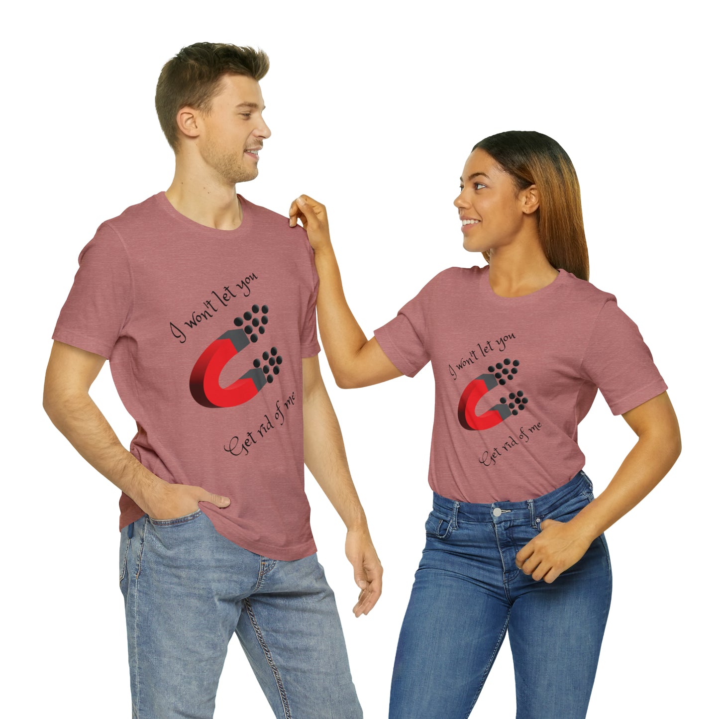 Unisex Jersey Short Sleeve and round neck T-Shirt-I won't let you get rid of me.