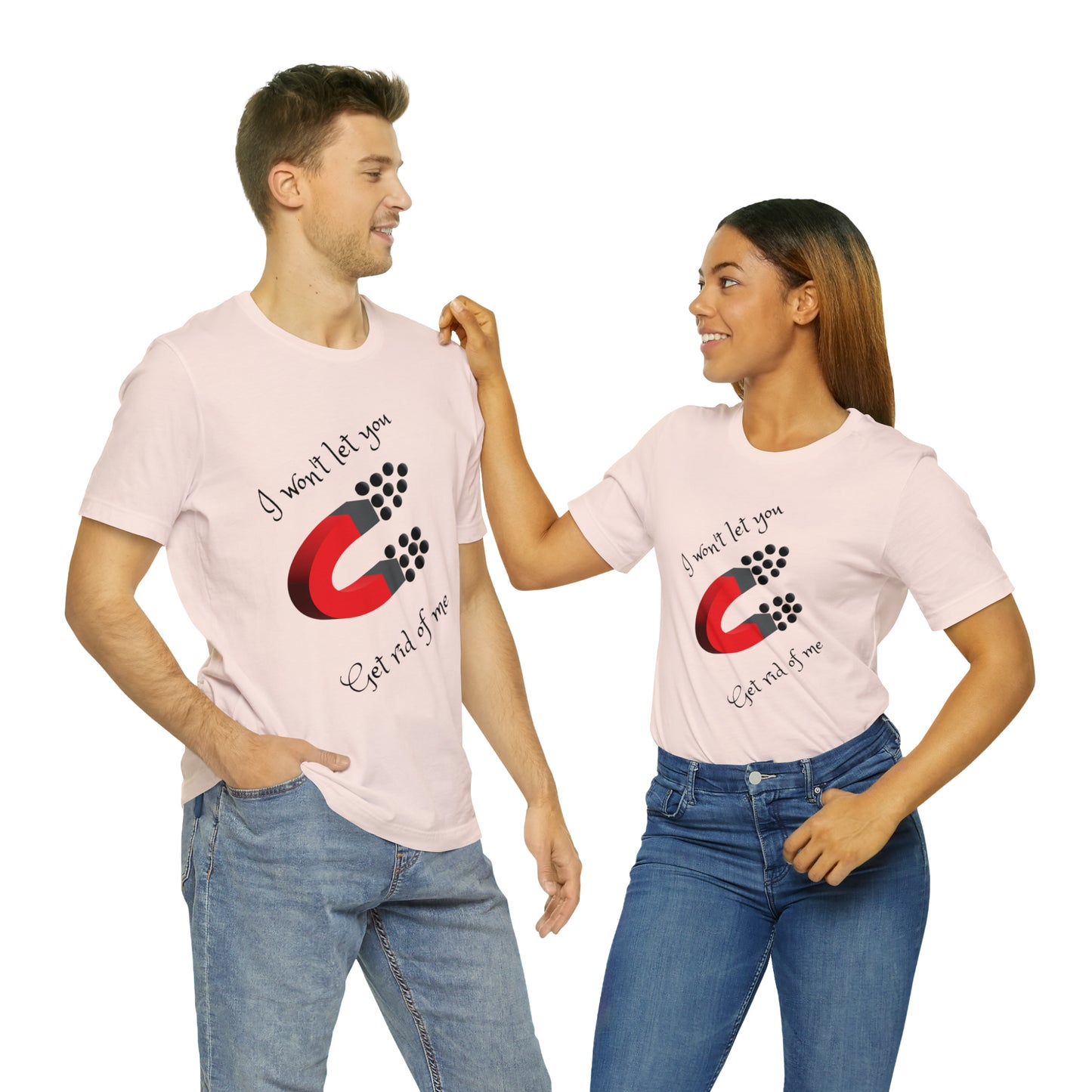 Unisex Jersey Short Sleeve and round neck T-Shirt-I won't let you get rid of me.